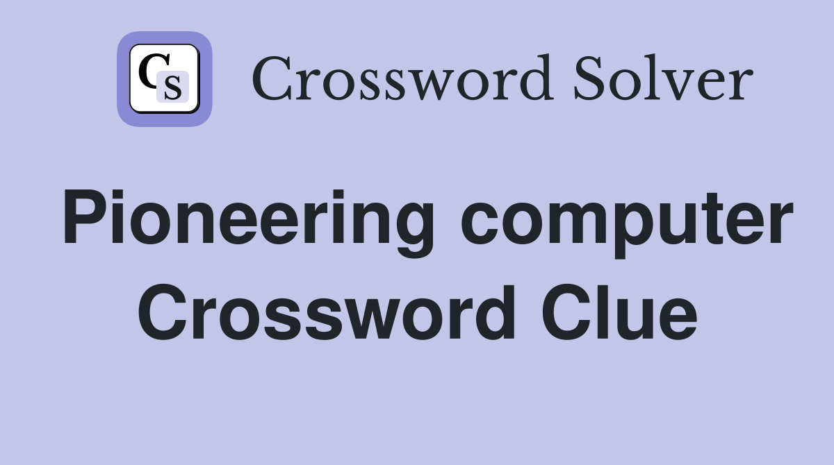 Pioneering computer Crossword Clue Answers Crossword Solver